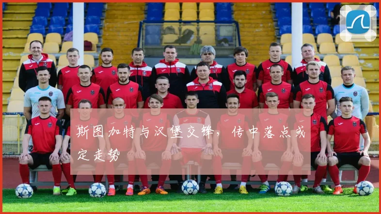 斯图加特与汉堡交锋，传中落点或定走势