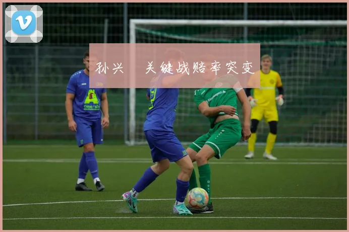 孙兴慜关键战赔率突变