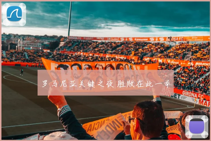 罗马尼亚关键之夜 胜败在此一举