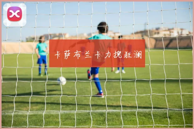 卡萨布兰卡力挽狂澜