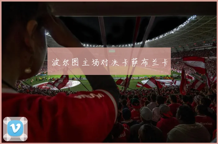 波尔图主场对决卡萨布兰卡