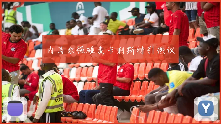 内马尔强碰麦卡利斯特引热议