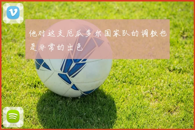 他对这支厄瓜多尔国家队的调教也是非常的出色