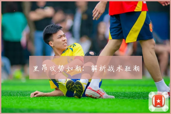 里昂攻势如潮：解析战术狂潮