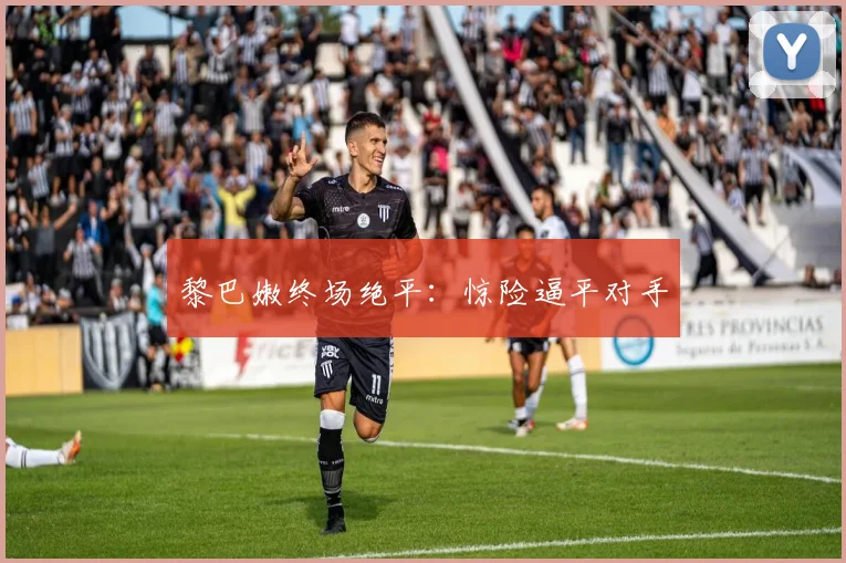 黎巴嫩终场绝平：惊险逼平对手