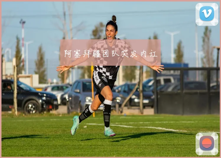 阿塞拜疆团队突发内讧