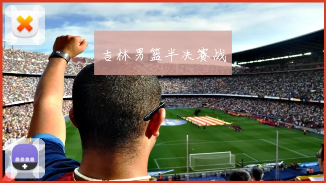 吉林男篮半决赛战