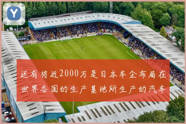 还有将近2000万是日本车企布局在世界各国的生产基地所生产的汽车