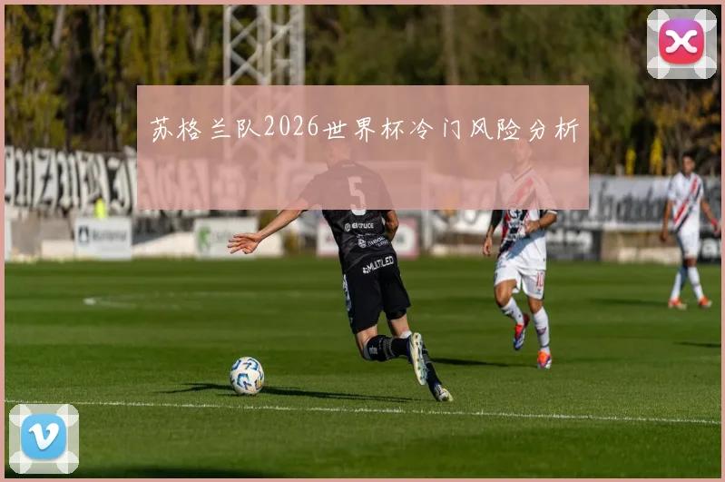苏格兰队2026世界杯冷门风险分析