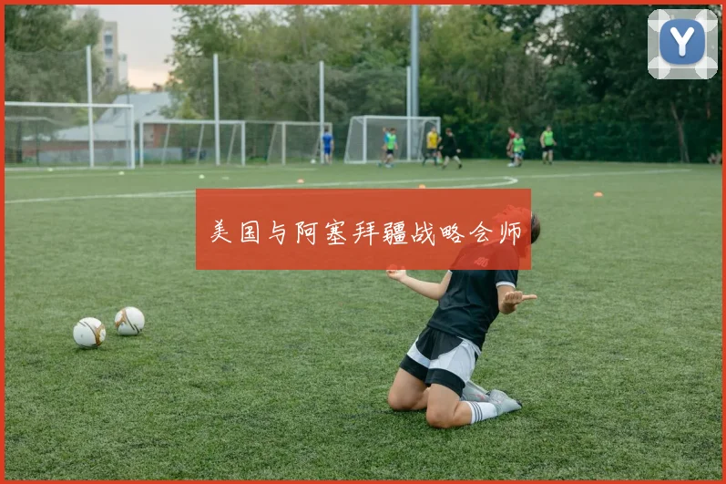 美国与阿塞拜疆战略会师