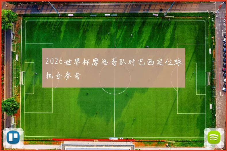 2026世界杯摩洛哥队对巴西定位球机会参考