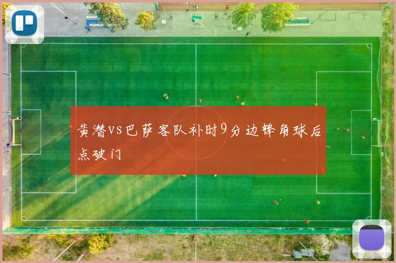 黄潜vs巴萨客队补时9分边锋角球后点破门