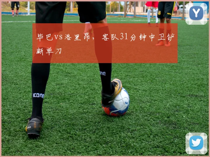 毕巴vs洛里昂，客队31分钟中卫铲断单刀