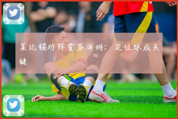 莱比锡对阵霍芬海姆:定位球成关键