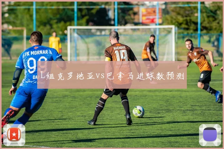 L组克罗地亚vs巴拿马进球数预测